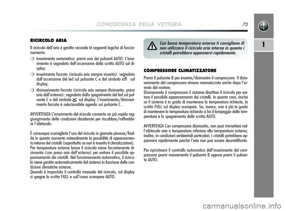 Alfa Romeo MiTo 2009 Libretto Uso Manutenzione (in Italian) CONOSCENZA DELLA VETTURA73
1
COMPRESSORE CLIMATIZZATORE
Premi il pulsante B per inserire/disinserire il compressore. Il disin-
serimento del compressore rimane memorizzato anche dopo l’ar-
resto del Alfa Romeo MiTo 2009 Libretto Uso Manutenzione (in Italian) CONOSCENZA DELLA VETTURA73
1
COMPRESSORE CLIMATIZZATORE
Premi il pulsante B per inserire/disinserire il compressore. Il disin-
serimento del compressore rimane memorizzato anche dopo l’ar-
resto del