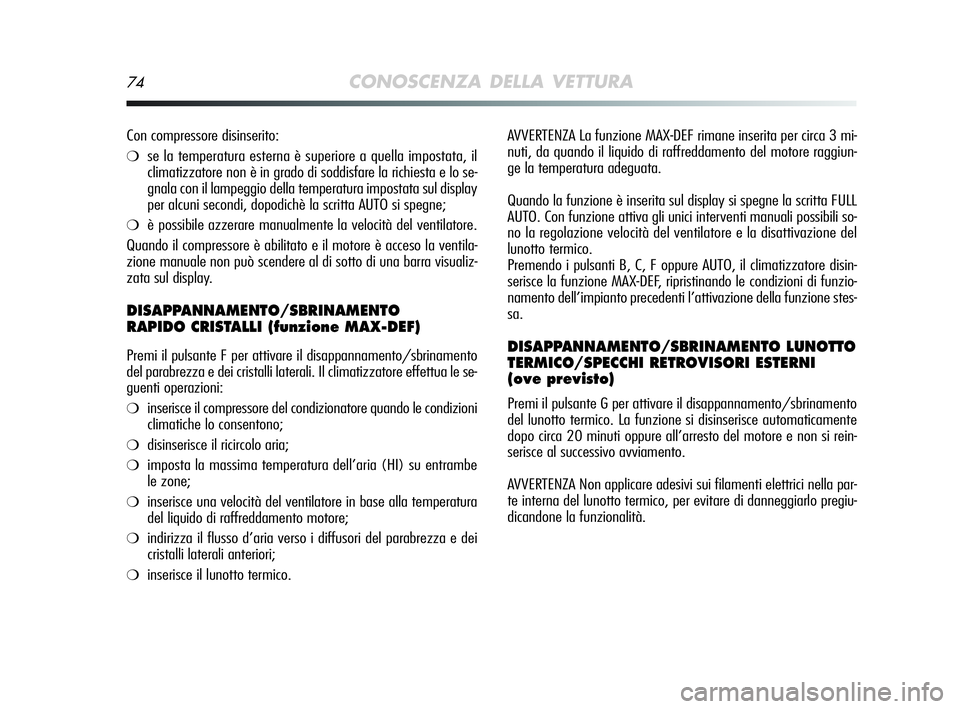 Alfa Romeo MiTo 2009 Libretto Uso Manutenzione (in Italian) 74CONOSCENZA DELLA VETTURA
AVVERTENZA La funzione MAX-DEF rimane inserita per circa 3 mi-
nuti, da quando il liquido di raffreddamento del motore raggiun-
ge la temperatura adeguata.
Quando la funzion Alfa Romeo MiTo 2009 Libretto Uso Manutenzione (in Italian) 74CONOSCENZA DELLA VETTURA
AVVERTENZA La funzione MAX-DEF rimane inserita per circa 3 mi-
nuti, da quando il liquido di raffreddamento del motore raggiun-
ge la temperatura adeguata.
Quando la funzion
