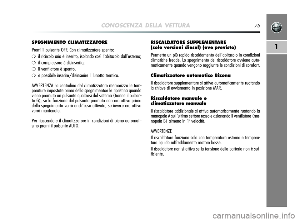 Alfa Romeo MiTo 2009 Libretto Uso Manutenzione (in Italian) CONOSCENZA DELLA VETTURA75
1
RISCALDATORE SUPPLEMENTARE
(solo versioni diesel) (ove previsto)
Permette un più rapido riscaldamento dell’abitacolo in condizioni
climatiche fredde. Lo spegnimento de Alfa Romeo MiTo 2009 Libretto Uso Manutenzione (in Italian) CONOSCENZA DELLA VETTURA75
1
RISCALDATORE SUPPLEMENTARE
(solo versioni diesel) (ove previsto)
Permette un più rapido riscaldamento dell’abitacolo in condizioni
climatiche fredde. Lo spegnimento de