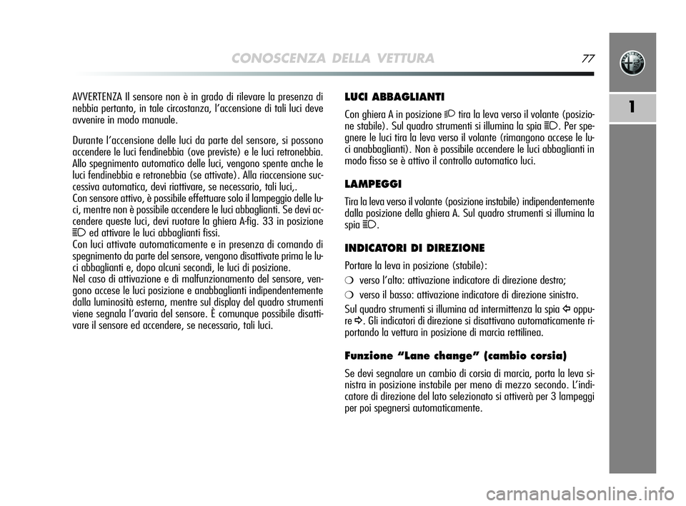 Alfa Romeo MiTo 2009 Libretto Uso Manutenzione (in Italian) CONOSCENZA DELLA VETTURA77
1
LUCI ABBAGLIANTI
Con ghiera A in posizione 2tira la leva verso il volante (posizio-
ne stabile). Sul quadro strumenti si illumina la spia
1. Per spe-
gnere le luci tira l Alfa Romeo MiTo 2009 Libretto Uso Manutenzione (in Italian) CONOSCENZA DELLA VETTURA77
1
LUCI ABBAGLIANTI
Con ghiera A in posizione 2tira la leva verso il volante (posizio-
ne stabile). Sul quadro strumenti si illumina la spia
1. Per spe-
gnere le luci tira l