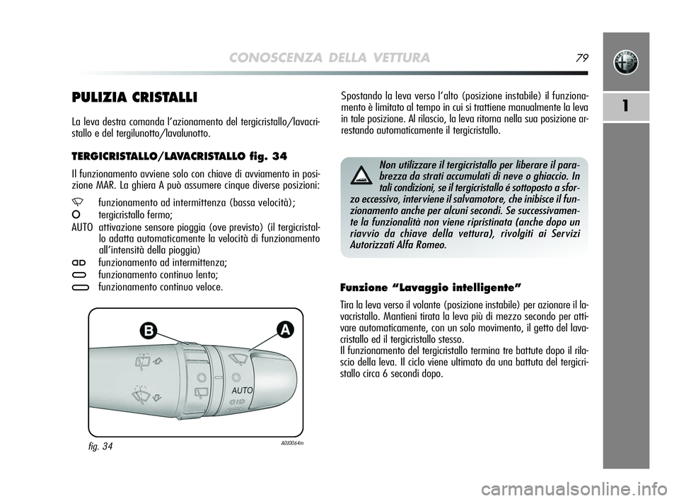 Alfa Romeo MiTo 2009 Libretto Uso Manutenzione (in Italian) CONOSCENZA DELLA VETTURA79
1
Spostando la leva verso l’alto (posizione instabile) il funziona-
mento è limitato al tempo in cui si trattiene manualmente la leva
in tale posizione. Al rilascio, la l Alfa Romeo MiTo 2009 Libretto Uso Manutenzione (in Italian) CONOSCENZA DELLA VETTURA79
1
Spostando la leva verso l’alto (posizione instabile) il funziona-
mento è limitato al tempo in cui si trattiene manualmente la leva
in tale posizione. Al rilascio, la l