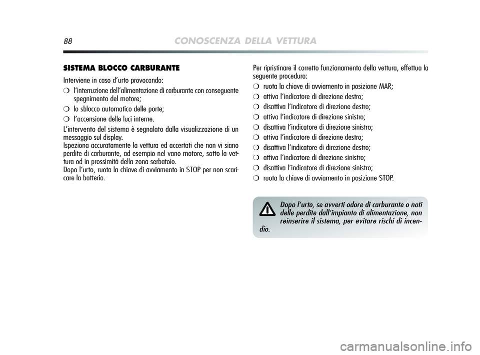 Alfa Romeo MiTo 2009 Libretto Uso Manutenzione (in Italian) 88CONOSCENZA DELLA VETTURA
SISTEMA BLOCCO CARBURANTE
Interviene in caso d’urto provocando:
❍l’interruzione dell’alimentazione di carburante con conseguente
spegnimento del motore;
❍lo sblocc Alfa Romeo MiTo 2009 Libretto Uso Manutenzione (in Italian) 88CONOSCENZA DELLA VETTURA
SISTEMA BLOCCO CARBURANTE
Interviene in caso d’urto provocando:
❍l’interruzione dell’alimentazione di carburante con conseguente
spegnimento del motore;
❍lo sblocc