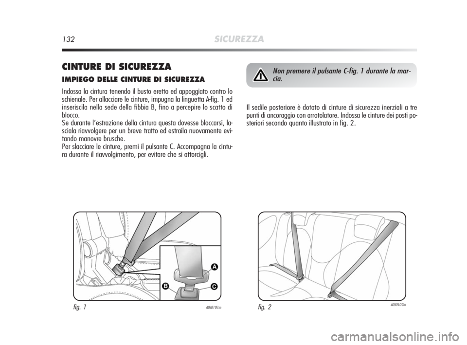 Alfa Romeo MiTo 2010  Libretto Uso Manutenzione (in Italian) 132SICUREZZA
CINTURE DI SICUREZZA
IMPIEGO DELLE CINTURE DI SICUREZZA
Indossa la cintura tenendo il busto eretto ed appoggiato contro lo
schienale. Per allacciare le cinture, impugna la linguetta A-fig