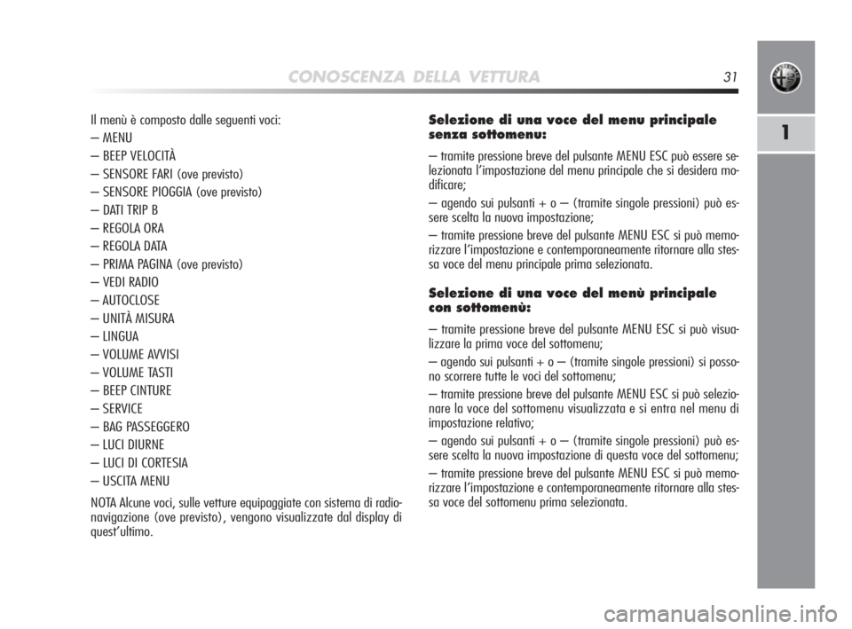 Alfa Romeo MiTo 2010 Libretto Uso Manutenzione (in Italian) CONOSCENZA DELLA VETTURA31
1
Selezione di una voce del menu principale
senza sottomenu:
– tramite pressione breve del pulsante MENU ESC può essere se-
lezionata l’impostazione del menu principal Alfa Romeo MiTo 2010 Libretto Uso Manutenzione (in Italian) CONOSCENZA DELLA VETTURA31
1
Selezione di una voce del menu principale
senza sottomenu:
– tramite pressione breve del pulsante MENU ESC può essere se-
lezionata l’impostazione del menu principal