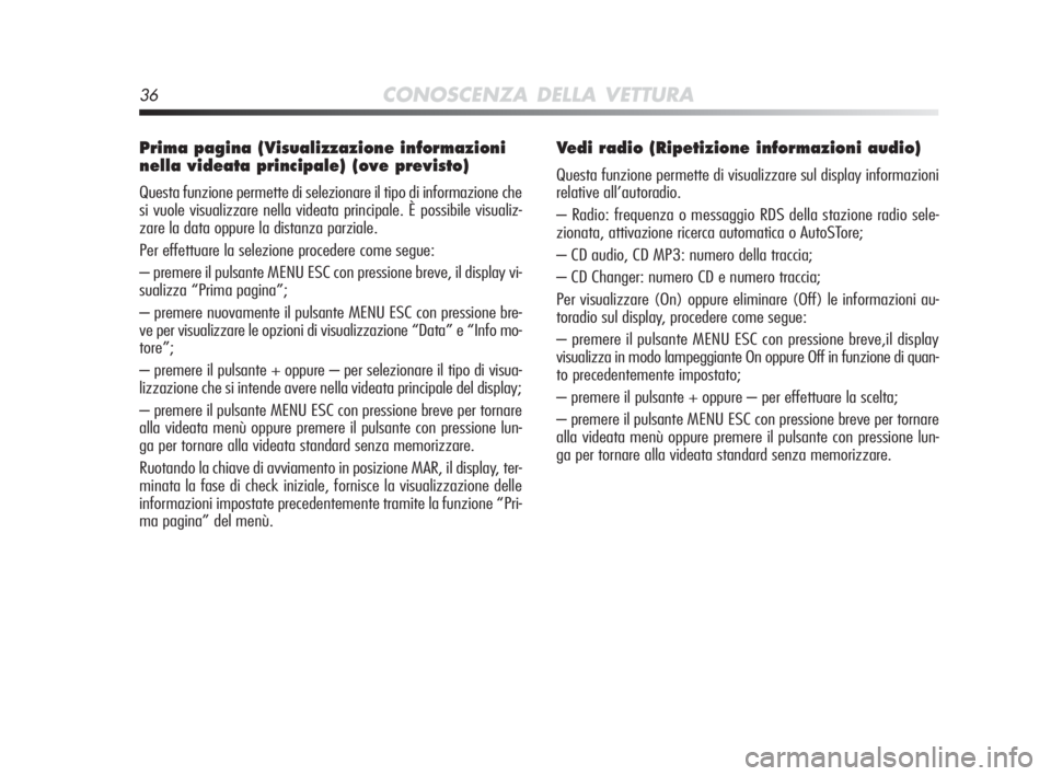 Alfa Romeo MiTo 2010 Libretto Uso Manutenzione (in Italian) 36CONOSCENZA DELLA VETTURA
Prima pagina (Visualizzazione informazioni
nella videata principale) (ove previsto)
Questa funzione permette di selezionare il tipo di informazione che
si vuole visualizzare Alfa Romeo MiTo 2010 Libretto Uso Manutenzione (in Italian) 36CONOSCENZA DELLA VETTURA
Prima pagina (Visualizzazione informazioni
nella videata principale) (ove previsto)
Questa funzione permette di selezionare il tipo di informazione che
si vuole visualizzare