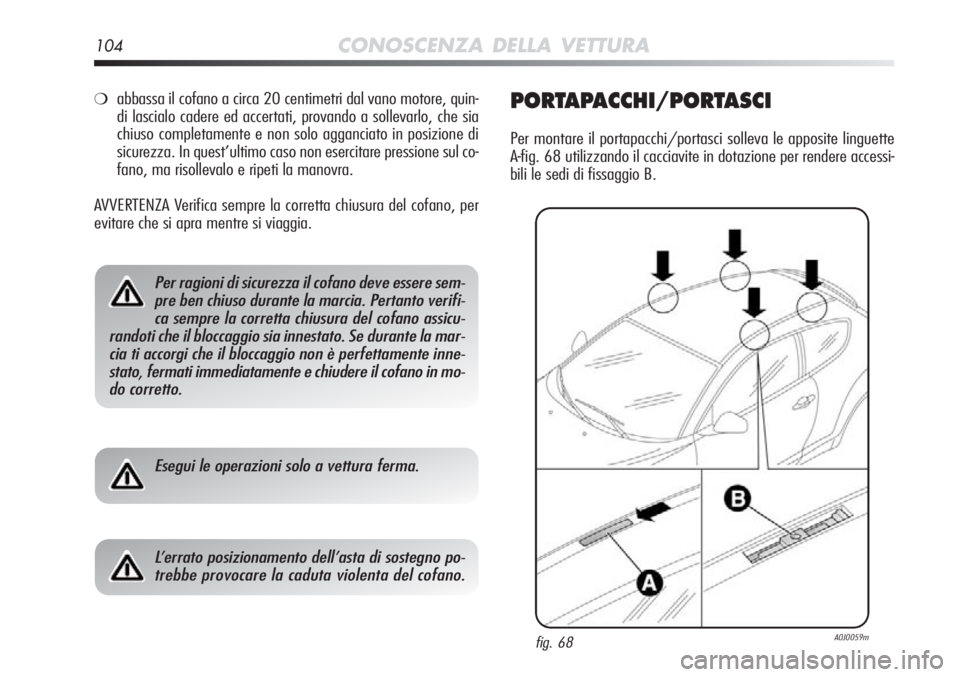 Alfa Romeo MiTo 2012 Libretto Uso Manutenzione (in Italian) 104CONOSCENZA DELLA VETTURA
❍abbassa il cofano a circa 20 centimetri dal vano motore, quin-
di lascialo cadere ed accertati, provando a sollevarlo, che sia
chiuso completamente e non solo agganciato Alfa Romeo MiTo 2012 Libretto Uso Manutenzione (in Italian) 104CONOSCENZA DELLA VETTURA
❍abbassa il cofano a circa 20 centimetri dal vano motore, quin-
di lascialo cadere ed accertati, provando a sollevarlo, che sia
chiuso completamente e non solo agganciato
