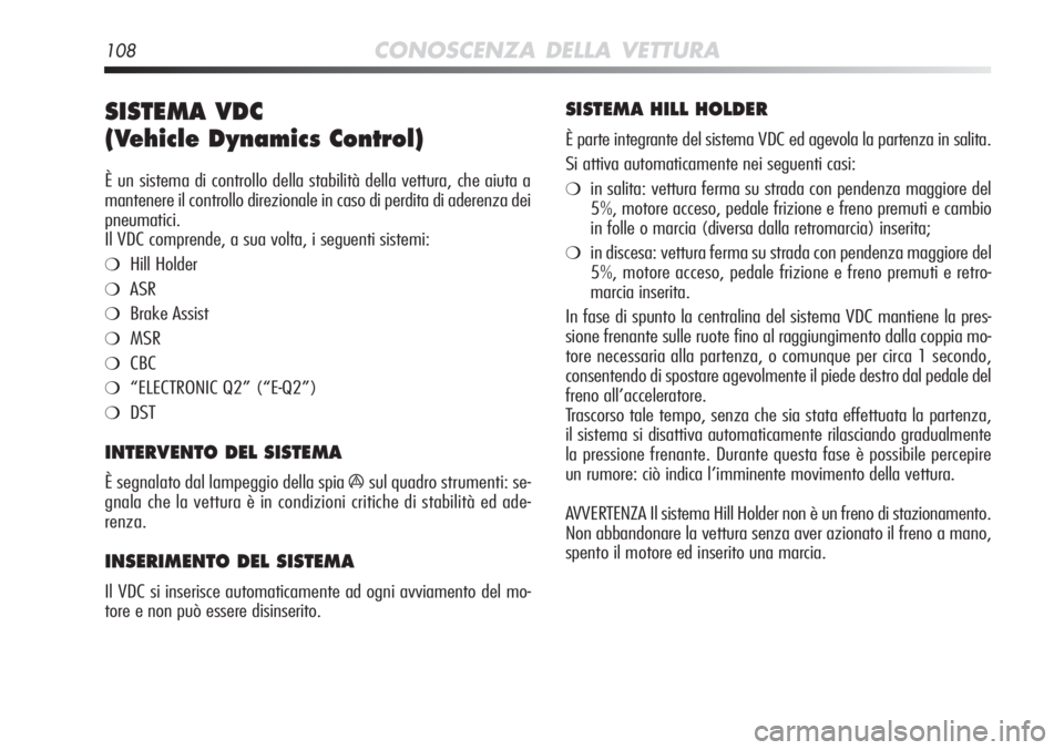 Alfa Romeo MiTo 2012 Libretto Uso Manutenzione (in Italian) 108CONOSCENZA DELLA VETTURA
SISTEMA VDC
(Vehicle Dynamics Control)
È un sistema di controllo della stabilità della vettura, che aiuta\
a
mantenere il controllo direzionale in caso di perdita di a Alfa Romeo MiTo 2012 Libretto Uso Manutenzione (in Italian) 108CONOSCENZA DELLA VETTURA
SISTEMA VDC
(Vehicle Dynamics Control)
È un sistema di controllo della stabilità della vettura, che aiuta\
a
mantenere il controllo direzionale in caso di perdita di a