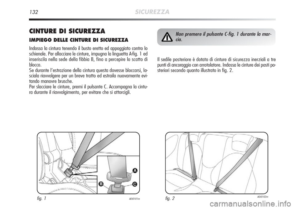 Alfa Romeo MiTo 2012  Libretto Uso Manutenzione (in Italian) 132SICUREZZA
CINTURE DI SICUREZZA
IMPIEGO DELLE CINTURE DI SICUREZZA
Indossa la cintura tenendo il busto eretto ed appoggiato contro lo
schienale. Per allacciare le cinture, impugna la linguetta A-fig