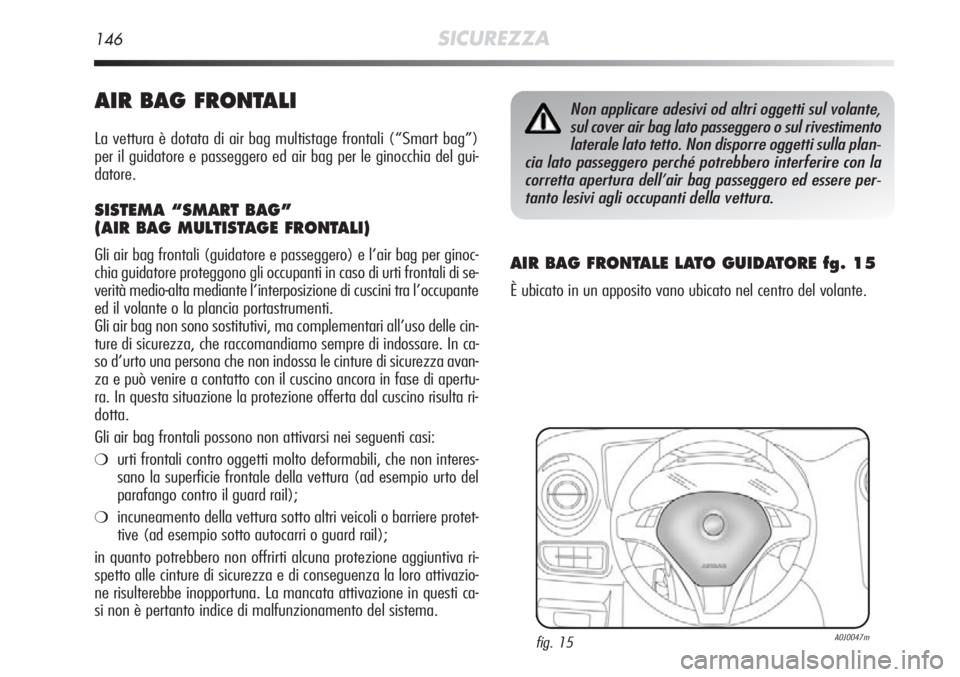 Alfa Romeo MiTo 2012 Libretto Uso Manutenzione (in Italian) 146SICUREZZA
AIR BAG FRONTALI
La vettura è dotata di air bag multistage frontali (“Smart bag”)
per il guidatore e passeggero ed air bag per le ginocchia del gui-
datore.
SISTEMA “SMART BAG”
( Alfa Romeo MiTo 2012 Libretto Uso Manutenzione (in Italian) 146SICUREZZA
AIR BAG FRONTALI
La vettura è dotata di air bag multistage frontali (“Smart bag”)
per il guidatore e passeggero ed air bag per le ginocchia del gui-
datore.
SISTEMA “SMART BAG”
(