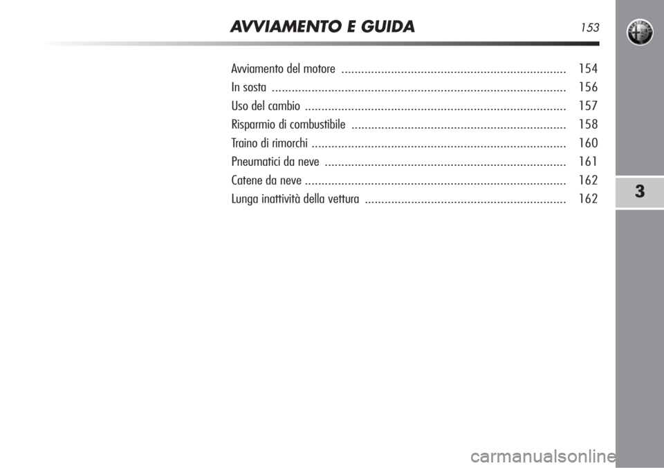 Alfa Romeo MiTo 2012  Libretto Uso Manutenzione (in Italian) AVVIAMENTO E GUIDA153
3
Avviamento del motore.................................................................... 154
In sosta  ........................................................................