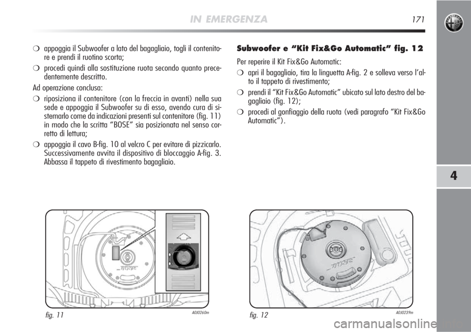 Alfa Romeo MiTo 2012 Libretto Uso Manutenzione (in Italian) IN EMERGENZA171
4
❍appoggia il Subwoofer a lato del bagagliaio, togli il contenito-
re e prendi il ruotino scorta;
❍procedi quindi alla sostituzione ruota secondo quanto prece-
dentemente descritt Alfa Romeo MiTo 2012 Libretto Uso Manutenzione (in Italian) IN EMERGENZA171
4
❍appoggia il Subwoofer a lato del bagagliaio, togli il contenito-
re e prendi il ruotino scorta;
❍procedi quindi alla sostituzione ruota secondo quanto prece-
dentemente descritt