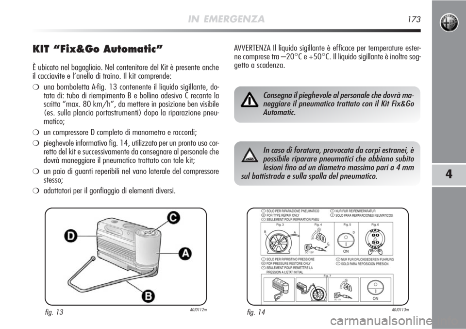 Alfa Romeo MiTo 2012 Libretto Uso Manutenzione (in Italian) IN EMERGENZA173
4
KIT “Fix&Go Automatic”
È ubicato nel bagagliaio. Nel contenitore del Kit è presente anche
il cacciavite e l’anello di traino. Il kit comprende:
❍una bomboletta A-fig. 13 co Alfa Romeo MiTo 2012 Libretto Uso Manutenzione (in Italian) IN EMERGENZA173
4
KIT “Fix&Go Automatic”
È ubicato nel bagagliaio. Nel contenitore del Kit è presente anche
il cacciavite e l’anello di traino. Il kit comprende:
❍una bomboletta A-fig. 13 co