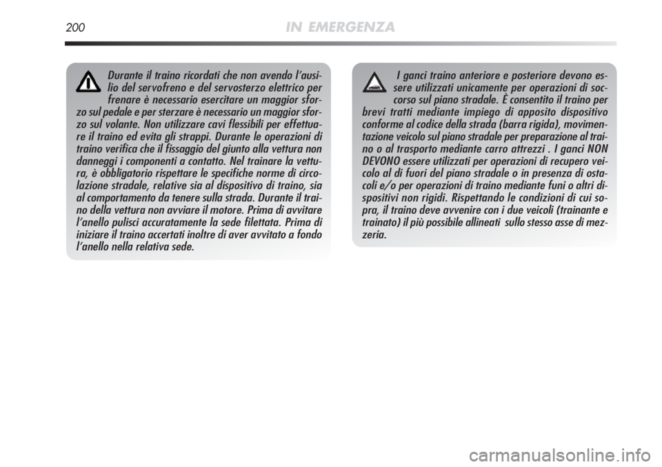 Alfa Romeo MiTo 2012 Libretto Uso Manutenzione (in Italian) 200IN EMERGENZA
Durante il traino ricordati che non avendo l’ausi-
lio del servofreno e del servosterzo elettrico per
frenare è necessario esercitare un maggior sfor-
zo sul pedale e per sterzare Alfa Romeo MiTo 2012 Libretto Uso Manutenzione (in Italian) 200IN EMERGENZA
Durante il traino ricordati che non avendo l’ausi-
lio del servofreno e del servosterzo elettrico per
frenare è necessario esercitare un maggior sfor-
zo sul pedale e per sterzare