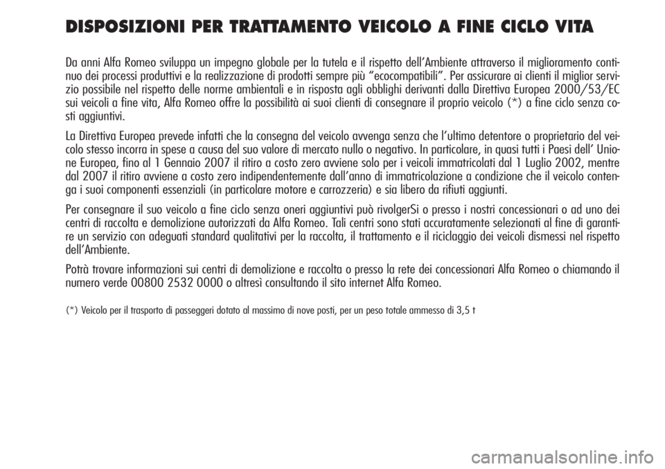 Alfa Romeo MiTo 2012 Libretto Uso Manutenzione (in Italian) DISPOSIZIONI PER TRATTAMENTO VEICOLO A FINE CICLO VITA
Da anni Alfa Romeo sviluppa un impegno globale per la tutela e il rispet\
to dell’Ambiente attraverso il miglioramento conti-
nuo dei processi Alfa Romeo MiTo 2012 Libretto Uso Manutenzione (in Italian) DISPOSIZIONI PER TRATTAMENTO VEICOLO A FINE CICLO VITA
Da anni Alfa Romeo sviluppa un impegno globale per la tutela e il rispet\
to dell’Ambiente attraverso il miglioramento conti-
nuo dei processi