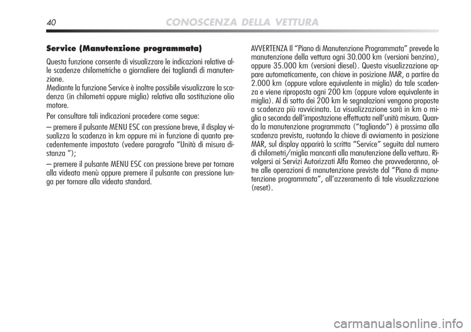 Alfa Romeo MiTo 2012 Libretto Uso Manutenzione (in Italian) 40CONOSCENZA DELLA VETTURA
Ser vice (Manutenzione programmata)
Questa funzione consente di visualizzare le indicazioni relative al-
le scadenze chilometriche o giornaliere dei tagliandi di manuten-
z Alfa Romeo MiTo 2012 Libretto Uso Manutenzione (in Italian) 40CONOSCENZA DELLA VETTURA
Ser vice (Manutenzione programmata)
Questa funzione consente di visualizzare le indicazioni relative al-
le scadenze chilometriche o giornaliere dei tagliandi di manuten-
z