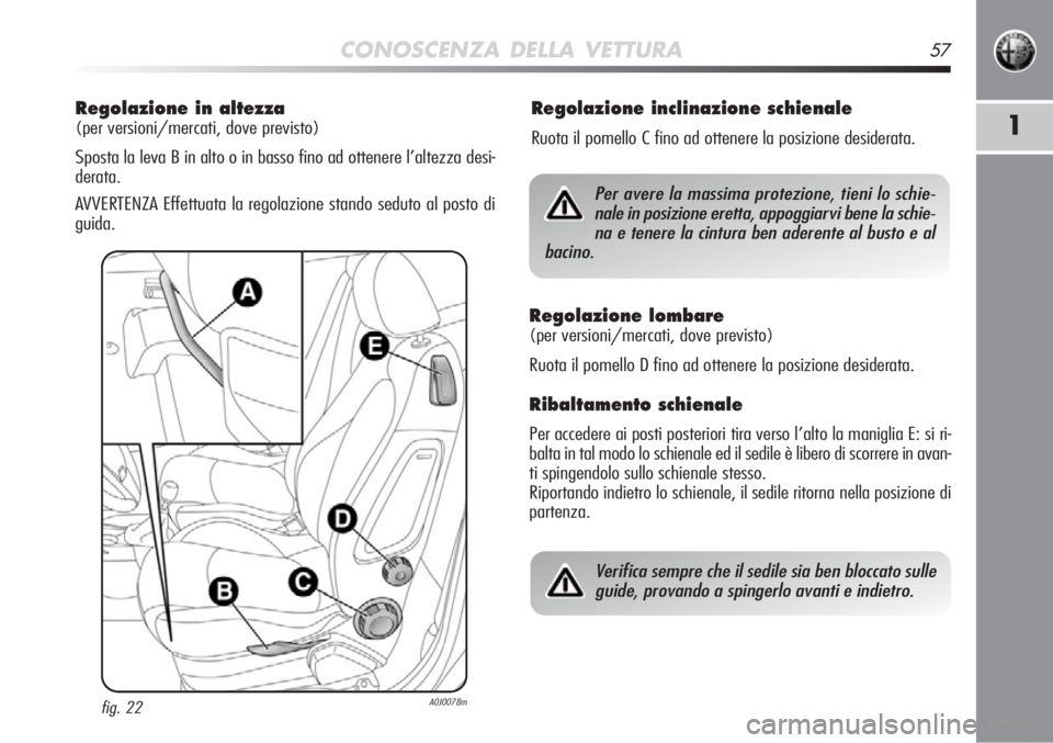 Alfa Romeo MiTo 2012 Libretto Uso Manutenzione (in Italian) CONOSCENZA DELLA VETTURA57
1
Regolazione in altezza
(per versioni/mercati, dove previsto)
Sposta la leva B in alto o in basso fino ad ottenere l’altezza desi-
derata.
AVVERTENZA Effettuata la regol Alfa Romeo MiTo 2012 Libretto Uso Manutenzione (in Italian) CONOSCENZA DELLA VETTURA57
1
Regolazione in altezza
(per versioni/mercati, dove previsto)
Sposta la leva B in alto o in basso fino ad ottenere l’altezza desi-
derata.
AVVERTENZA Effettuata la regol