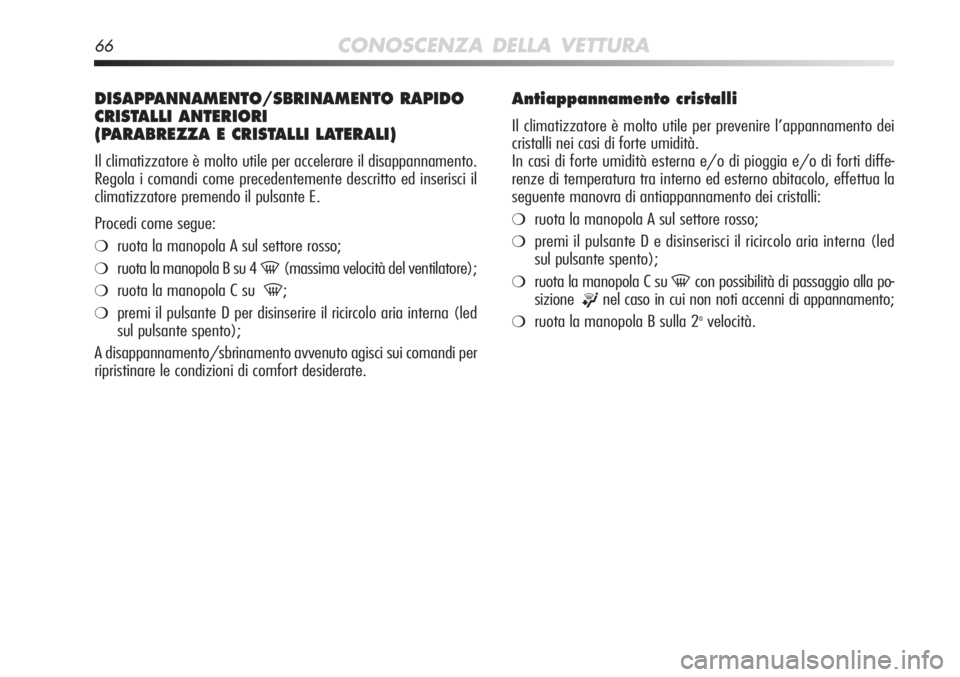 Alfa Romeo MiTo 2012 Libretto Uso Manutenzione (in Italian) 66CONOSCENZA DELLA VETTURA
DISAPPANNAMENTO/SBRINAMENTO RAPIDO
CRISTALLI ANTERIORI
(PARABREZZA E CRISTALLI LATERALI)
Il climatizzatore è molto utile per accelerare il disappannamento.
Regola i comand Alfa Romeo MiTo 2012 Libretto Uso Manutenzione (in Italian) 66CONOSCENZA DELLA VETTURA
DISAPPANNAMENTO/SBRINAMENTO RAPIDO
CRISTALLI ANTERIORI
(PARABREZZA E CRISTALLI LATERALI)
Il climatizzatore è molto utile per accelerare il disappannamento.
Regola i comand