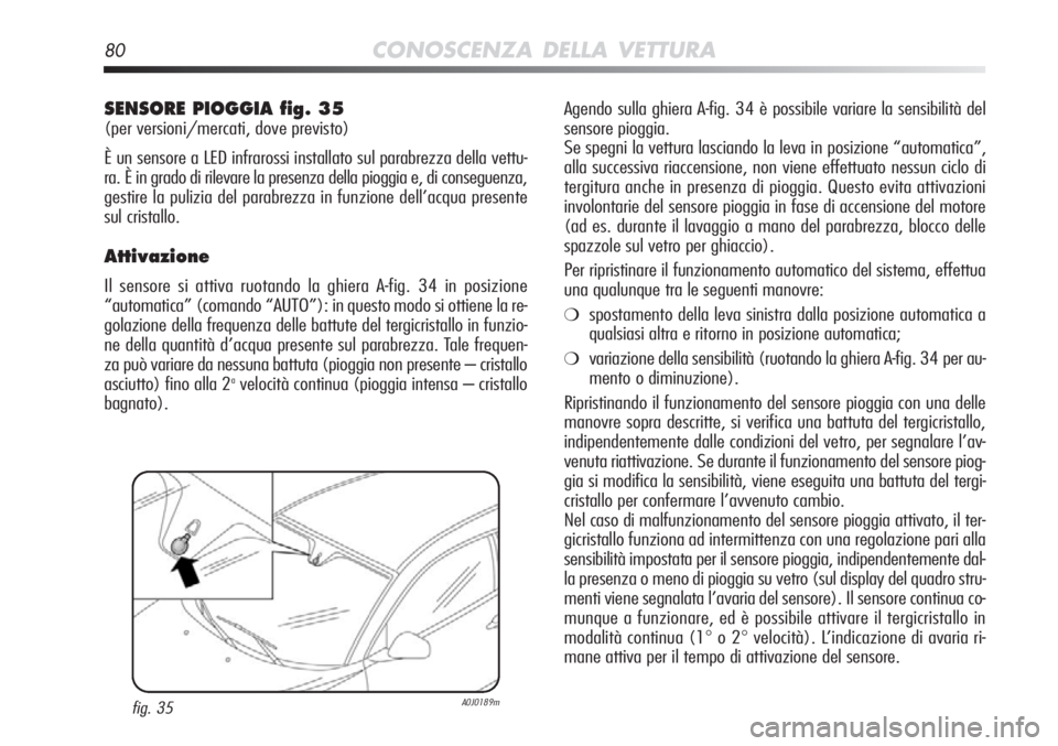 Alfa Romeo MiTo 2012 Libretto Uso Manutenzione (in Italian) 80CONOSCENZA DELLA VETTURA
Agendo sulla ghiera A-fig. 34 è possibile variare la sensibilità d\
el
sensore pioggia.
Se spegni la vettura lasciando la leva in posizione “automatica”,
alla success Alfa Romeo MiTo 2012 Libretto Uso Manutenzione (in Italian) 80CONOSCENZA DELLA VETTURA
Agendo sulla ghiera A-fig. 34 è possibile variare la sensibilità d\
el
sensore pioggia.
Se spegni la vettura lasciando la leva in posizione “automatica”,
alla success