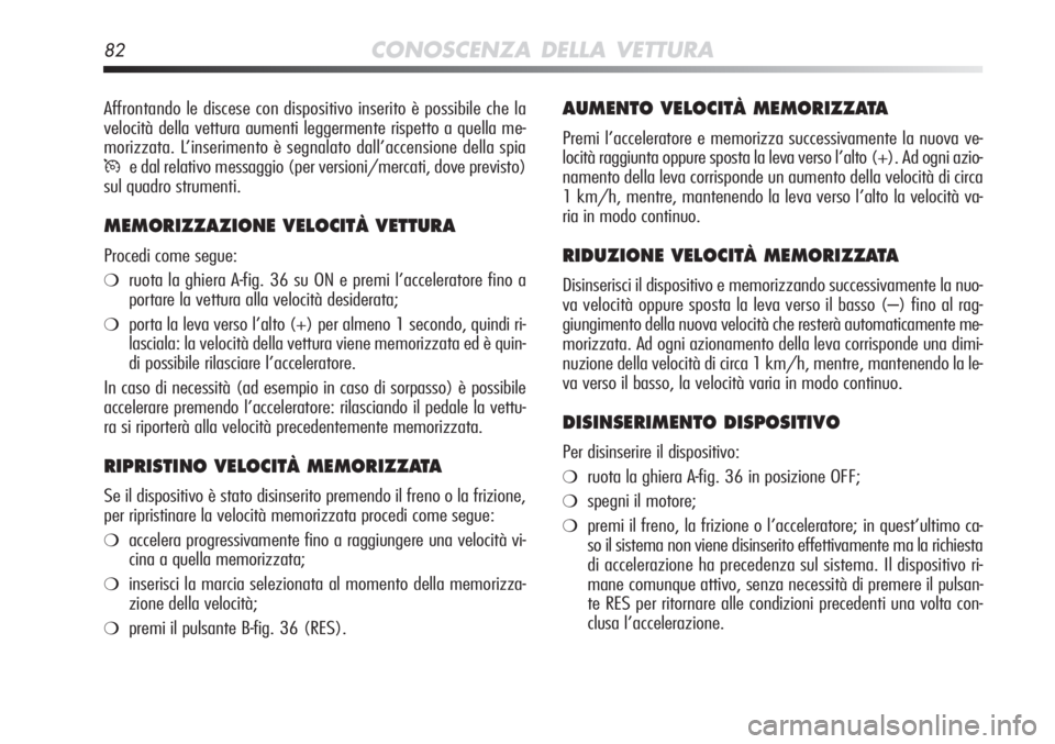 Alfa Romeo MiTo 2012 Libretto Uso Manutenzione (in Italian) 82CONOSCENZA DELLA VETTURA
AUMENTO VELOCITÀ MEMORIZZATA
Premi l’acceleratore e memorizza successivamente la nuova ve-
locità raggiunta oppure sposta la leva verso l’alto (+). Ad ogni\
azio-
nam Alfa Romeo MiTo 2012 Libretto Uso Manutenzione (in Italian) 82CONOSCENZA DELLA VETTURA
AUMENTO VELOCITÀ MEMORIZZATA
Premi l’acceleratore e memorizza successivamente la nuova ve-
locità raggiunta oppure sposta la leva verso l’alto (+). Ad ogni\
azio-
nam