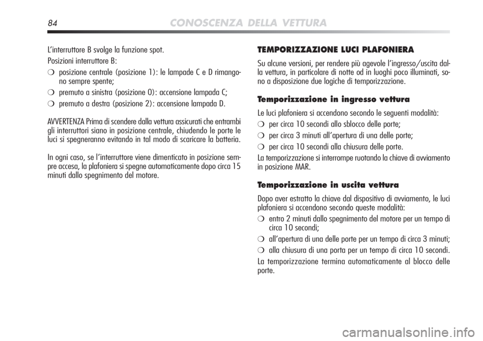 Alfa Romeo MiTo 2012 Libretto Uso Manutenzione (in Italian) 84CONOSCENZA DELLA VETTURA
TEMPORIZZAZIONE LUCI PLAFONIERA
Su alcune versioni, per rendere più agevole l’ingresso/uscita dal-\
la vettura, in particolare di notte od in luoghi poco illuminati, so- Alfa Romeo MiTo 2012 Libretto Uso Manutenzione (in Italian) 84CONOSCENZA DELLA VETTURA
TEMPORIZZAZIONE LUCI PLAFONIERA
Su alcune versioni, per rendere più agevole l’ingresso/uscita dal-\
la vettura, in particolare di notte od in luoghi poco illuminati, so-