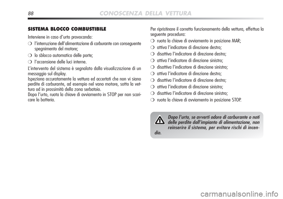 Alfa Romeo MiTo 2012 Libretto Uso Manutenzione (in Italian) 88CONOSCENZA DELLA VETTURA
SISTEMA BLOCCO COMBUSTIBILE
Interviene in caso d’urto provocando:
❍l’interruzione dell’alimentazione di carburante con conseguente
spegnimento del motore;
❍lo sblo Alfa Romeo MiTo 2012 Libretto Uso Manutenzione (in Italian) 88CONOSCENZA DELLA VETTURA
SISTEMA BLOCCO COMBUSTIBILE
Interviene in caso d’urto provocando:
❍l’interruzione dell’alimentazione di carburante con conseguente
spegnimento del motore;
❍lo sblo