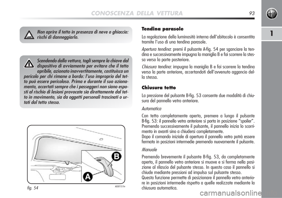 Alfa Romeo MiTo 2012 Libretto Uso Manutenzione (in Italian) CONOSCENZA DELLA VETTURA93
1
Scendendo dalla vettura, togli sempre la chiave daldispositivo di avviamento per evitare che il tettoapribile, azionato inavvertitamente, costituisca un
pericolo per chi r Alfa Romeo MiTo 2012 Libretto Uso Manutenzione (in Italian) CONOSCENZA DELLA VETTURA93
1
Scendendo dalla vettura, togli sempre la chiave daldispositivo di avviamento per evitare che il tettoapribile, azionato inavvertitamente, costituisca un
pericolo per chi r
