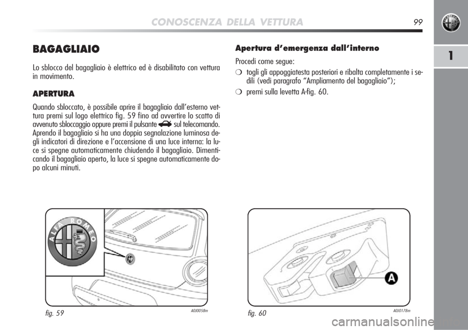 Alfa Romeo MiTo 2012  Libretto Uso Manutenzione (in Italian) CONOSCENZA DELLA VETTURA99
1BAGAGLIAIO
Lo sblocco del bagagliaio è elettrico ed è disabilitato con vettur\
a
in movimento.
APERTURA 
Quando sbloccato, è possibile aprire il bagagliaio dall’estern