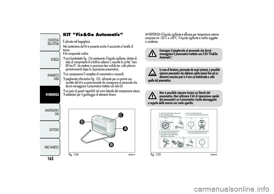 Alfa Romeo MiTo 2013 Libretto Uso Manutenzione (in Italian) KIT "Fix&Go Automatic"È ubicato nel bagagliaio.
Nel contenitore del Kit è presente anche il cacciavite e l’anello di
traino.
Il kit comprende inoltre:
❒una bomboletta fig. 124 contenente Alfa Romeo MiTo 2013 Libretto Uso Manutenzione (in Italian) KIT "Fix&Go Automatic"È ubicato nel bagagliaio.
Nel contenitore del Kit è presente anche il cacciavite e l’anello di
traino.
Il kit comprende inoltre:
❒una bomboletta fig. 124 contenente
