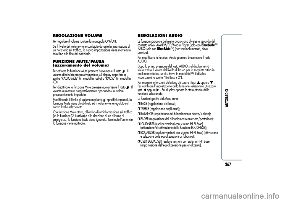 Alfa Romeo MiTo 2013  Libretto Uso Manutenzione (in Italian) REGOLAZIONE VOLUMEPer regolare il volume ruotare la manopola ON/OFF.
Se il livello del volume viene cambiato durante la trasmissione di
un notiziario sul traffico, la nuova impostazione viene mantenut