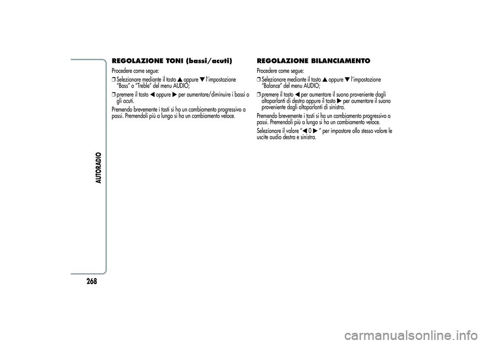 Alfa Romeo MiTo 2013  Libretto Uso Manutenzione (in Italian) REGOLAZIONE TONI (bassi/acuti)Procedere come segue:
❒Selezionare mediante il tasto
oppure
l’impostazione
“Bass” o “Treble” del menu AUDIO;
❒premere il tasto
oppure
per aumentare/diminuir