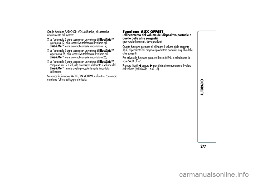 Alfa Romeo MiTo 2013 Libretto Uso Manutenzione (in Italian) Con la funzione RADIO ON VOLUME attiva, al successivo
riavviamento del motore:
❒se l’autoradio è stata spenta con un volume diBlue&Me™
inferiore a 12, alla successiva telefonata il volume del
B Alfa Romeo MiTo 2013 Libretto Uso Manutenzione (in Italian) Con la funzione RADIO ON VOLUME attiva, al successivo
riavviamento del motore:
❒se l’autoradio è stata spenta con un volume diBlue&Me™
inferiore a 12, alla successiva telefonata il volume del
B