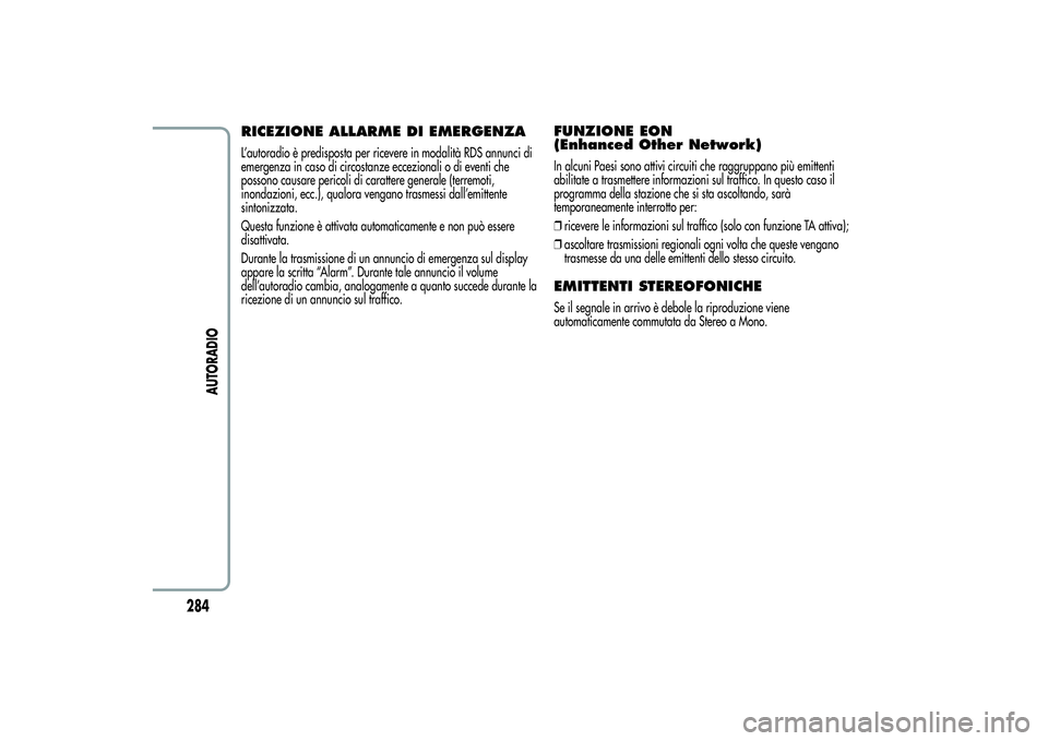 Alfa Romeo MiTo 2013 Libretto Uso Manutenzione (in Italian) RICEZIONE ALLARME DI EMERGENZAL’autoradio è predisposta per ricevere in modalità RDS annunci di
emergenza in caso di circostanze eccezionali o di eventi che
possono causare pericoli di carattere g Alfa Romeo MiTo 2013 Libretto Uso Manutenzione (in Italian) RICEZIONE ALLARME DI EMERGENZAL’autoradio è predisposta per ricevere in modalità RDS annunci di
emergenza in caso di circostanze eccezionali o di eventi che
possono causare pericoli di carattere g