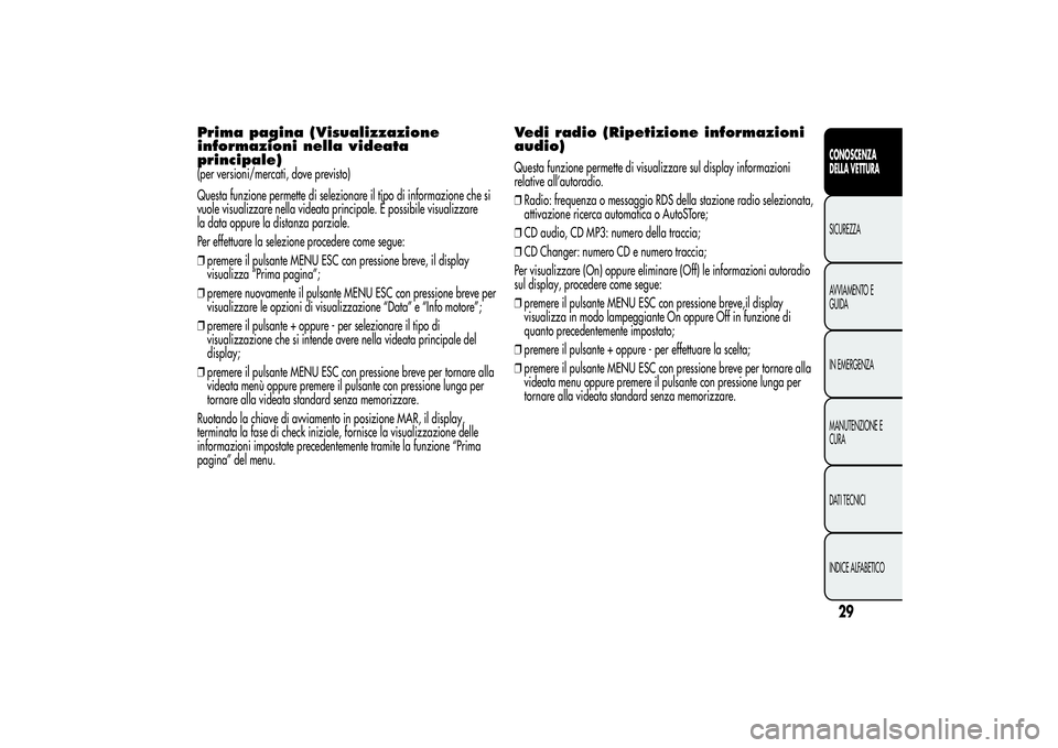 Alfa Romeo MiTo 2013 Libretto Uso Manutenzione (in Italian) Prima pagina (Visualizzazione
informazioni nella videata
principale)(per versioni/mercati, dove previsto)
Questa funzione permette di selezionare il tipo di informazione che si
vuole visualizzare nell Alfa Romeo MiTo 2013 Libretto Uso Manutenzione (in Italian) Prima pagina (Visualizzazione
informazioni nella videata
principale)(per versioni/mercati, dove previsto)
Questa funzione permette di selezionare il tipo di informazione che si
vuole visualizzare nell