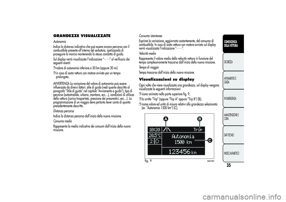 Alfa Romeo MiTo 2013 Libretto Uso Manutenzione (in Italian) GRANDEZZE VISUALIZZATEAutonomia
Indica la distanza indicativa che può essere ancora percorsa con il
combustibile presente all’interno del serbatoio, ipotizzando di
proseguire la marcia mantenendo l Alfa Romeo MiTo 2013 Libretto Uso Manutenzione (in Italian) GRANDEZZE VISUALIZZATEAutonomia
Indica la distanza indicativa che può essere ancora percorsa con il
combustibile presente all’interno del serbatoio, ipotizzando di
proseguire la marcia mantenendo l
