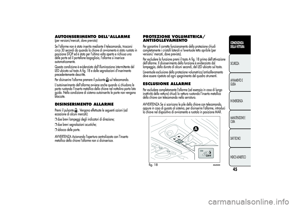 Alfa Romeo MiTo 2013 Libretto Uso Manutenzione (in Italian) AUTOINSERIMENTO DELL'ALLARME(per versioni/mercati, dove previsto)
Se l'allarme non è stato inserito mediante il telecomando, trascorsi
circa 30 secondi da quando la chiave di avviamento è st Alfa Romeo MiTo 2013 Libretto Uso Manutenzione (in Italian) AUTOINSERIMENTO DELL'ALLARME(per versioni/mercati, dove previsto)
Se l'allarme non è stato inserito mediante il telecomando, trascorsi
circa 30 secondi da quando la chiave di avviamento è st
