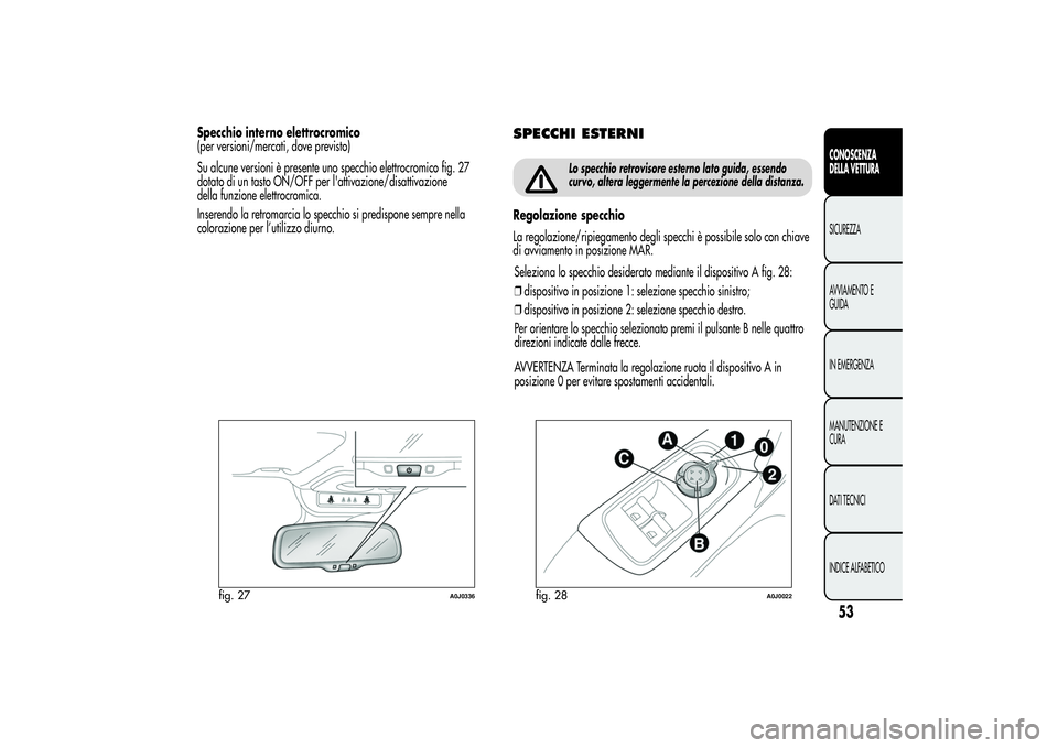 Alfa Romeo MiTo 2013  Libretto Uso Manutenzione (in Italian) Specchio interno elettrocromico
(per versioni/mercati, dove previsto)
Su alcune versioni è presente uno specchio elettrocromico fig. 27
dotato di un tasto ON/OFF per l'attivazione/disattivazione
