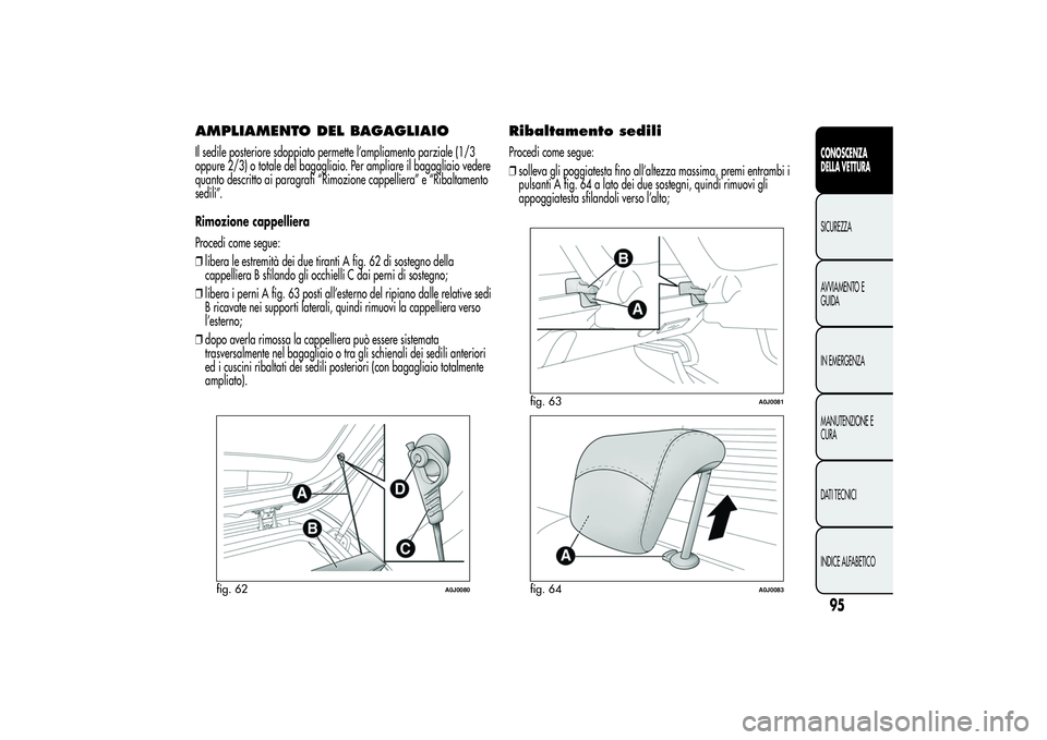 Alfa Romeo MiTo 2013 Libretto Uso Manutenzione (in Italian) AMPLIAMENTO DEL BAGAGLIAIOIl sedile posteriore sdoppiato permette l’ampliamento parziale (1/3
oppure 2/3) o totale del bagagliaio. Per ampliare il bagagliaio vedere
quanto descritto ai paragrafi “ Alfa Romeo MiTo 2013 Libretto Uso Manutenzione (in Italian) AMPLIAMENTO DEL BAGAGLIAIOIl sedile posteriore sdoppiato permette l’ampliamento parziale (1/3
oppure 2/3) o totale del bagagliaio. Per ampliare il bagagliaio vedere
quanto descritto ai paragrafi “