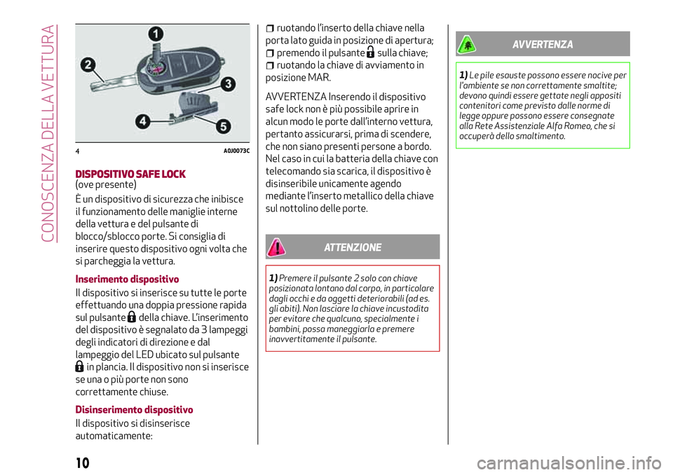 Alfa Romeo MiTo 2019 Libretto Uso Manutenzione (in Italian) DISPOSITIVO SAFE LOCK(ove presente)
È un dispositivo di sicurezza che inibisce
il funzionamento delle maniglie interne
della vettura e del pulsante di
blocco/sblocco porte. Si consiglia di
inserire q Alfa Romeo MiTo 2019 Libretto Uso Manutenzione (in Italian) DISPOSITIVO SAFE LOCK(ove presente)
È un dispositivo di sicurezza che inibisce
il funzionamento delle maniglie interne
della vettura e del pulsante di
blocco/sblocco porte. Si consiglia di
inserire q