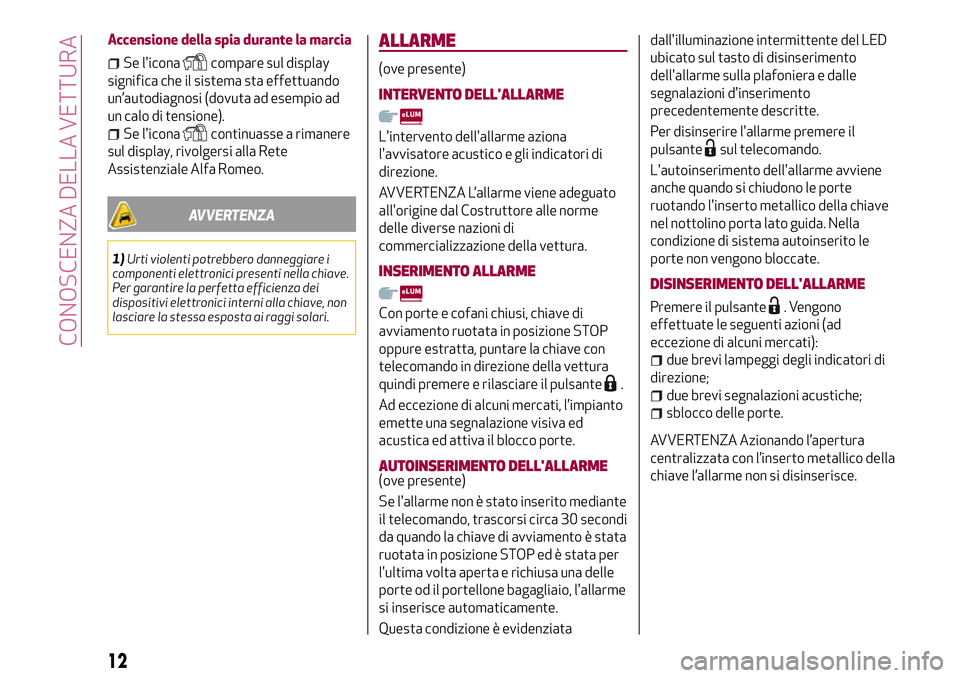 Alfa Romeo MiTo 2019 Libretto Uso Manutenzione (in Italian) Accensione della spia durante la marcia
Se l'iconacompare sul display
significa che il sistema sta effettuando
un’autodiagnosi (dovuta ad esempio ad
un calo di tensione).
Se l'iconacontinuas Alfa Romeo MiTo 2019 Libretto Uso Manutenzione (in Italian) Accensione della spia durante la marcia
Se l'iconacompare sul display
significa che il sistema sta effettuando
un’autodiagnosi (dovuta ad esempio ad
un calo di tensione).
Se l'iconacontinuas