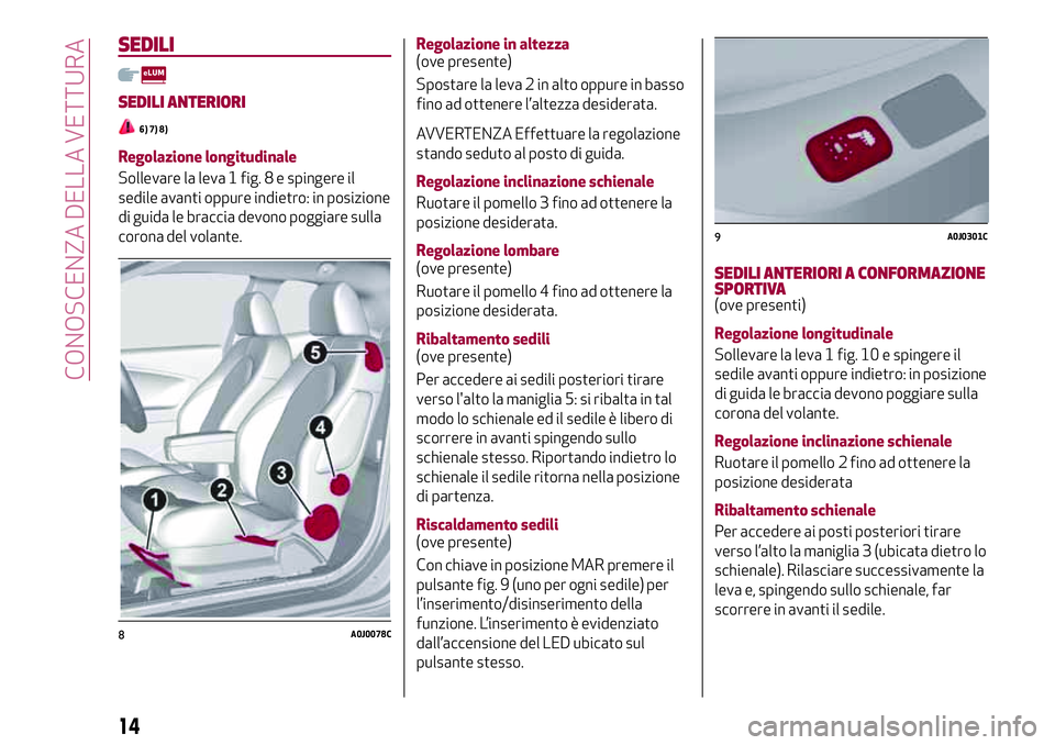 Alfa Romeo MiTo 2019 Libretto Uso Manutenzione (in Italian) SEDILI
SEDILI ANTERIORI
6) 7) 8)
Regolazione longitudinale
Sollevare la leva 1 fig. 8 e spingere il
sedile avanti oppure indietro: in posizione
di guida le braccia devono poggiare sulla
corona del vol Alfa Romeo MiTo 2019 Libretto Uso Manutenzione (in Italian) SEDILI
SEDILI ANTERIORI
6) 7) 8)
Regolazione longitudinale
Sollevare la leva 1 fig. 8 e spingere il
sedile avanti oppure indietro: in posizione
di guida le braccia devono poggiare sulla
corona del vol