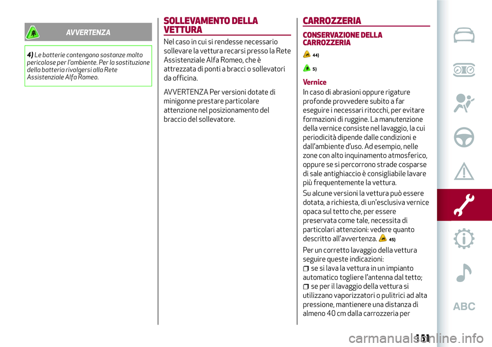 Alfa Romeo MiTo 2019 Libretto Uso Manutenzione (in Italian) AVVERTENZA
4)Le batterie contengono sostanze molto
pericolose per l'ambiente. Per la sostituzione
della batteria rivolgersi alla Rete
Assistenziale Alfa Romeo.
SOLLEVAMENTO DELLA
VETTURA
Nel caso Alfa Romeo MiTo 2019 Libretto Uso Manutenzione (in Italian) AVVERTENZA
4)Le batterie contengono sostanze molto
pericolose per l'ambiente. Per la sostituzione
della batteria rivolgersi alla Rete
Assistenziale Alfa Romeo.
SOLLEVAMENTO DELLA
VETTURA
Nel caso