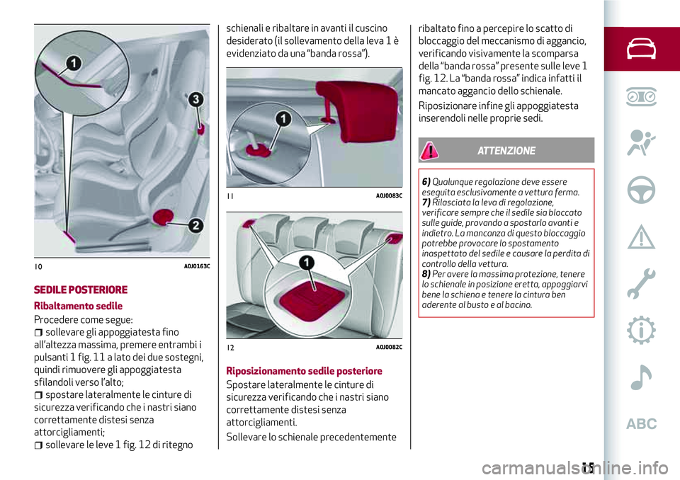 Alfa Romeo MiTo 2019 Libretto Uso Manutenzione (in Italian) SEDILE POSTERIORE
Ribaltamento sedile
Procedere come segue:
sollevare gli appoggiatesta fino
all’altezza massima, premere entrambi i
pulsanti 1 fig. 11 a lato dei due sostegni,
quindi rimuovere gli Alfa Romeo MiTo 2019 Libretto Uso Manutenzione (in Italian) SEDILE POSTERIORE
Ribaltamento sedile
Procedere come segue:
sollevare gli appoggiatesta fino
all’altezza massima, premere entrambi i
pulsanti 1 fig. 11 a lato dei due sostegni,
quindi rimuovere gli