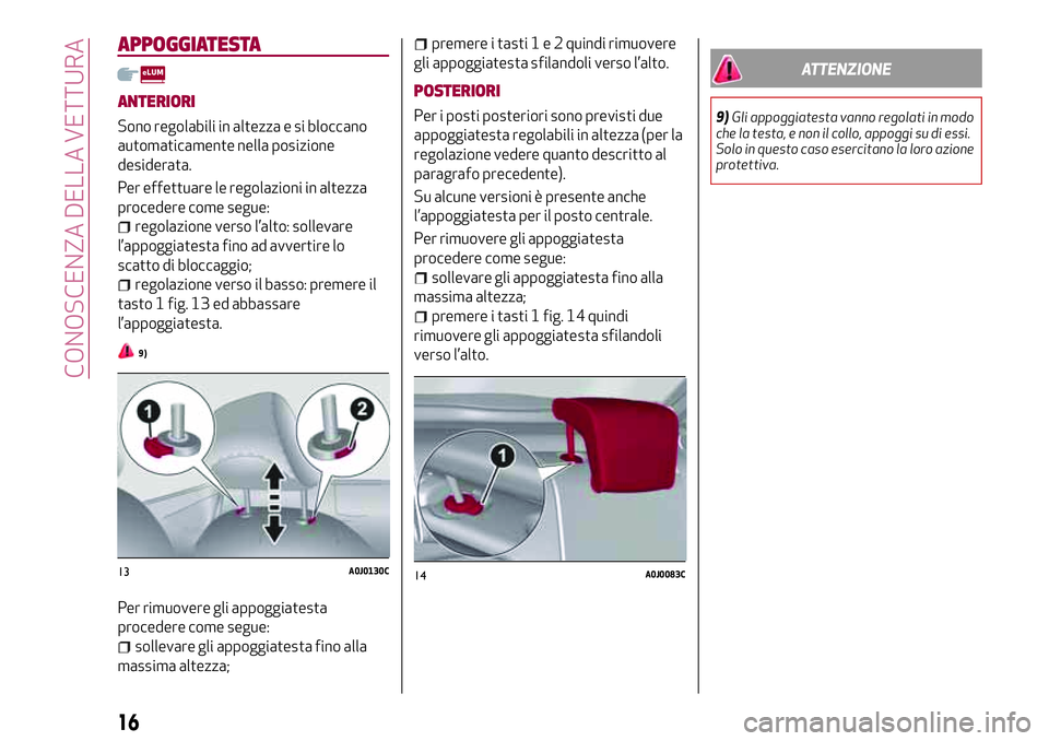 Alfa Romeo MiTo 2019 Libretto Uso Manutenzione (in Italian) APPOGGIATESTA
ANTERIORI
Sono regolabili in altezza e si bloccano
automaticamente nella posizione
desiderata.
Per effettuare le regolazioni in altezza
procedere come segue:
regolazione verso l’alto: Alfa Romeo MiTo 2019 Libretto Uso Manutenzione (in Italian) APPOGGIATESTA
ANTERIORI
Sono regolabili in altezza e si bloccano
automaticamente nella posizione
desiderata.
Per effettuare le regolazioni in altezza
procedere come segue:
regolazione verso l’alto: