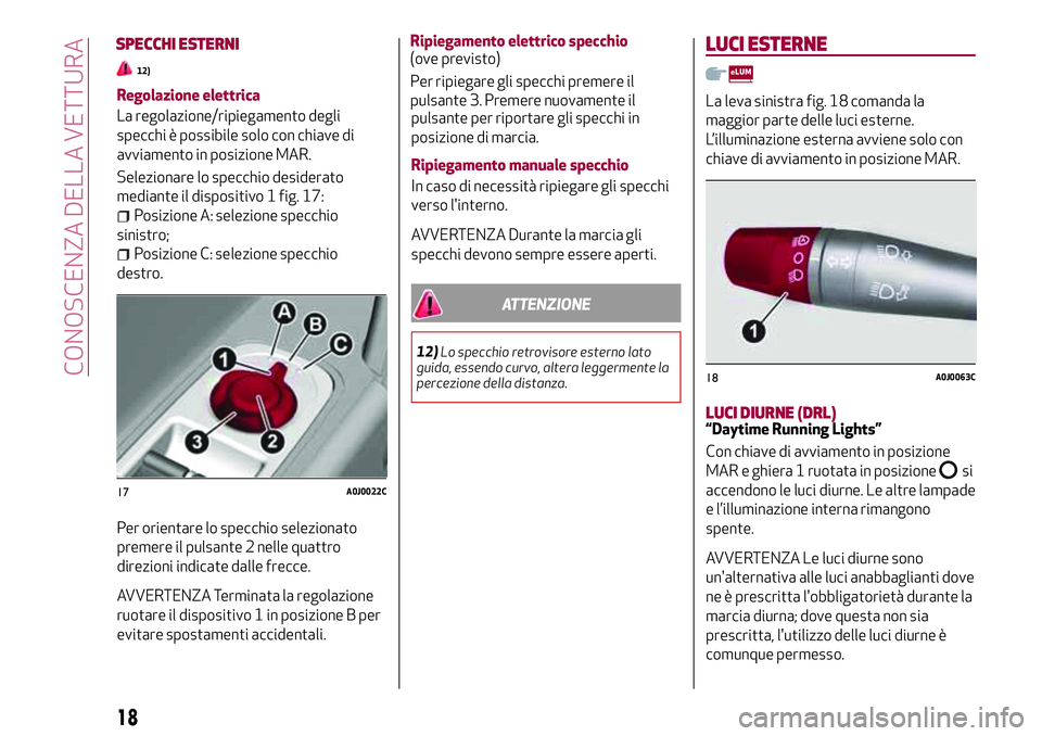 Alfa Romeo MiTo 2019 Libretto Uso Manutenzione (in Italian) Regolazione elettrica
La regolazione/ripiegamento degli
specchi è possibile solo con chiave di
avviamento in posizione MAR.
Selezionare lo specchio desiderato
mediante il dispositivo 1 fig. 17:
Posiz Alfa Romeo MiTo 2019 Libretto Uso Manutenzione (in Italian) Regolazione elettrica
La regolazione/ripiegamento degli
specchi è possibile solo con chiave di
avviamento in posizione MAR.
Selezionare lo specchio desiderato
mediante il dispositivo 1 fig. 17:
Posiz