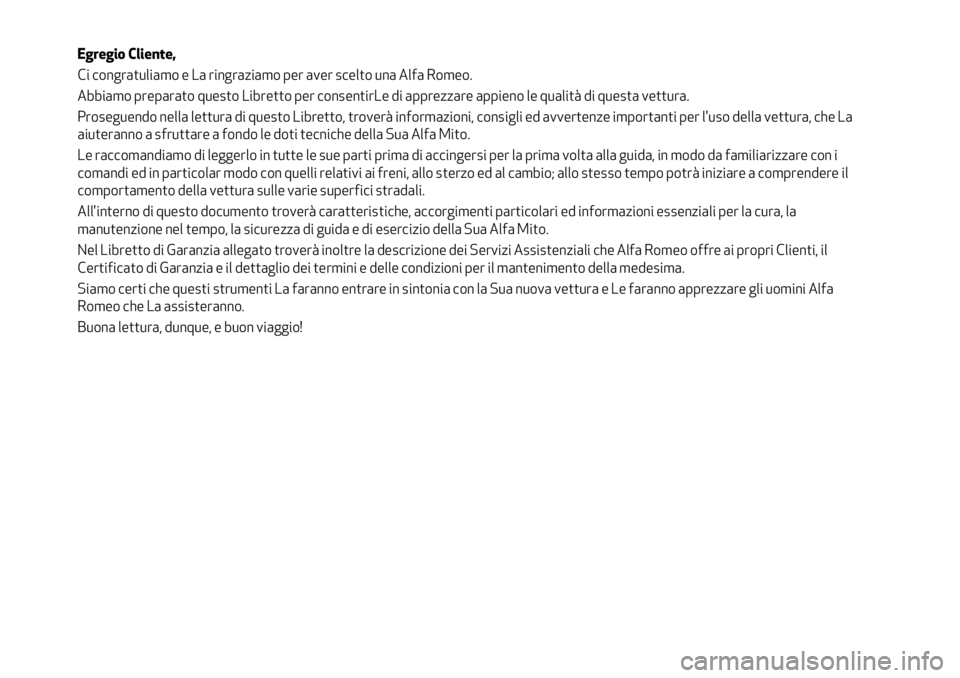 Alfa Romeo MiTo 2019 Libretto Uso Manutenzione (in Italian) Egregio Cliente,
Ci congratuliamo e La ringraziamo per aver scelto una Alfa Romeo.
Abbiamo preparato questo Libretto per consentirLe di apprezzare appieno le qualità di questa vettura.
Proseguendo ne Alfa Romeo MiTo 2019 Libretto Uso Manutenzione (in Italian) Egregio Cliente,
Ci congratuliamo e La ringraziamo per aver scelto una Alfa Romeo.
Abbiamo preparato questo Libretto per consentirLe di apprezzare appieno le qualità di questa vettura.
Proseguendo ne