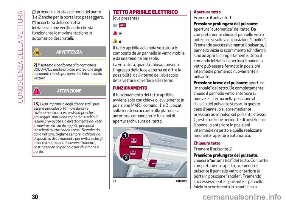 Alfa Romeo MiTo 2019 Libretto Uso Manutenzione (in Italian) procedi nello stesso modo del punto
1 e 2 anche per la porta lato passeggero;
accertarsi della corretta
inizializzazione verificando che sia
funzionante la movimentazione in
automatico dei cristalli.
Alfa Romeo MiTo 2019 Libretto Uso Manutenzione (in Italian) procedi nello stesso modo del punto
1 e 2 anche per la porta lato passeggero;
accertarsi della corretta
inizializzazione verificando che sia
funzionante la movimentazione in
automatico dei cristalli.