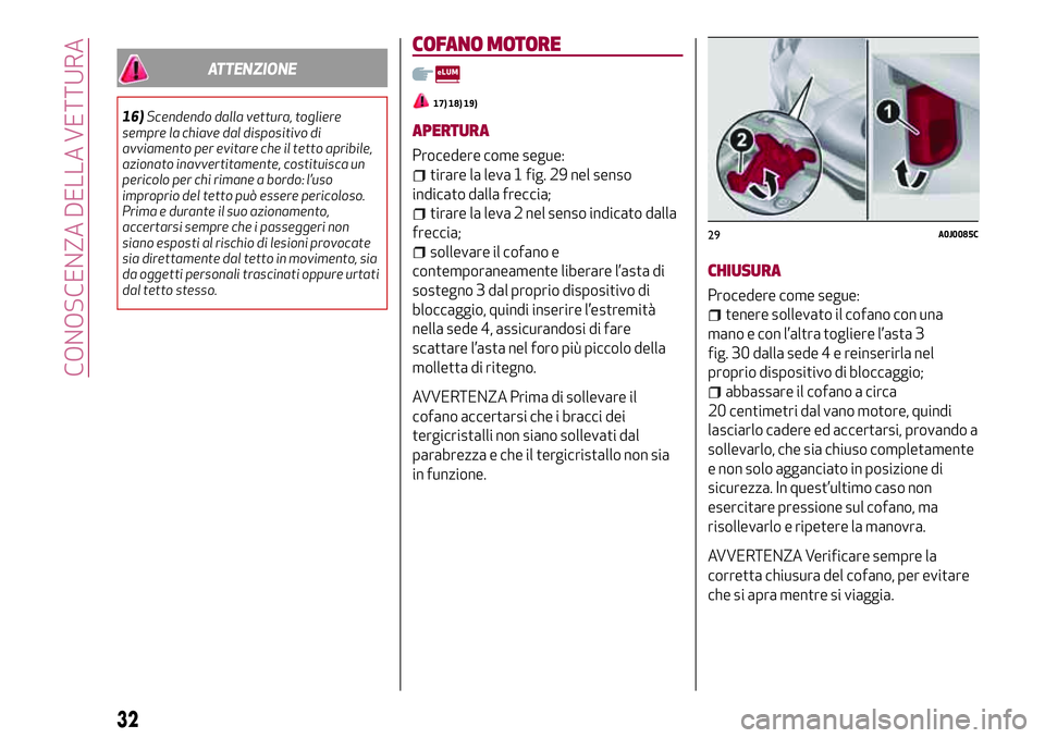 Alfa Romeo MiTo 2019 Libretto Uso Manutenzione (in Italian) ATTENZIONE
16)Scendendo dalla vettura, togliere
sempre la chiave dal dispositivo di
avviamento per evitare che il tetto apribile,
azionato inavvertitamente, costituisca un
pericolo per chi rimane a bo Alfa Romeo MiTo 2019 Libretto Uso Manutenzione (in Italian) ATTENZIONE
16)Scendendo dalla vettura, togliere
sempre la chiave dal dispositivo di
avviamento per evitare che il tetto apribile,
azionato inavvertitamente, costituisca un
pericolo per chi rimane a bo