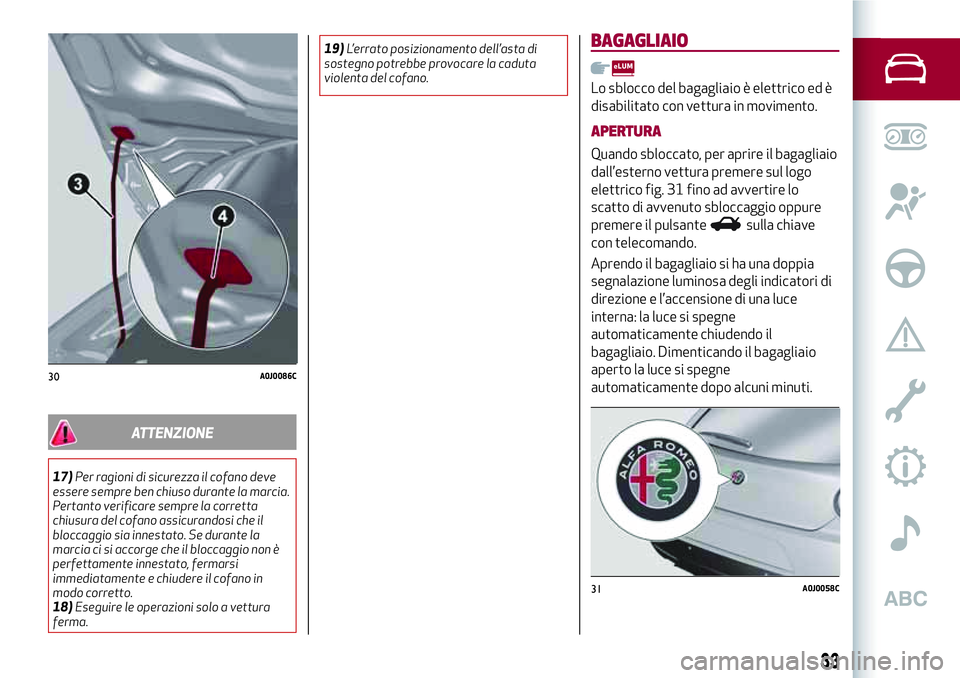 Alfa Romeo MiTo 2019 Libretto Uso Manutenzione (in Italian) ATTENZIONE
17)Per ragioni di sicurezza il cofano deve
essere sempre ben chiuso durante la marcia.
Pertanto verificare sempre la corretta
chiusura del cofano assicurandosi che il
bloccaggio sia innesta Alfa Romeo MiTo 2019 Libretto Uso Manutenzione (in Italian) ATTENZIONE
17)Per ragioni di sicurezza il cofano deve
essere sempre ben chiuso durante la marcia.
Pertanto verificare sempre la corretta
chiusura del cofano assicurandosi che il
bloccaggio sia innesta