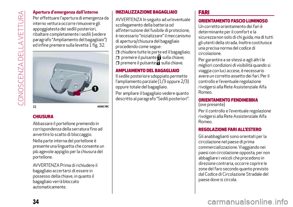 Alfa Romeo MiTo 2019 Libretto Uso Manutenzione (in Italian) Apertura d’emergenza dall’interno
Per effettuare l'apertura di emergenza da
interno vettura occorre rimuovere gli
appoggiatesta dei sedili posteriori,
ribaltare completamente i sedili (vedere
Alfa Romeo MiTo 2019 Libretto Uso Manutenzione (in Italian) Apertura d’emergenza dall’interno
Per effettuare l'apertura di emergenza da
interno vettura occorre rimuovere gli
appoggiatesta dei sedili posteriori,
ribaltare completamente i sedili (vedere