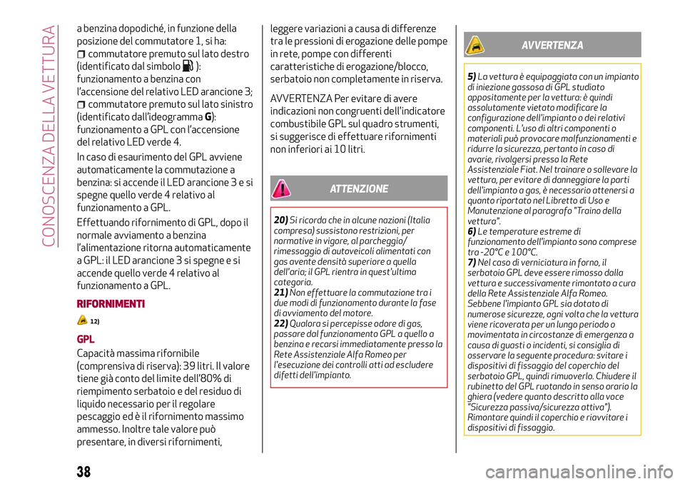 Alfa Romeo MiTo 2019 Libretto Uso Manutenzione (in Italian) a benzina dopodiché, in funzione della
posizione del commutatore 1, si ha:
commutatore premuto sul lato destro
(identificato dal simbolo
):
funzionamento a benzina con
l’accensione del relativo LED Alfa Romeo MiTo 2019 Libretto Uso Manutenzione (in Italian) a benzina dopodiché, in funzione della
posizione del commutatore 1, si ha:
commutatore premuto sul lato destro
(identificato dal simbolo
):
funzionamento a benzina con
l’accensione del relativo LED